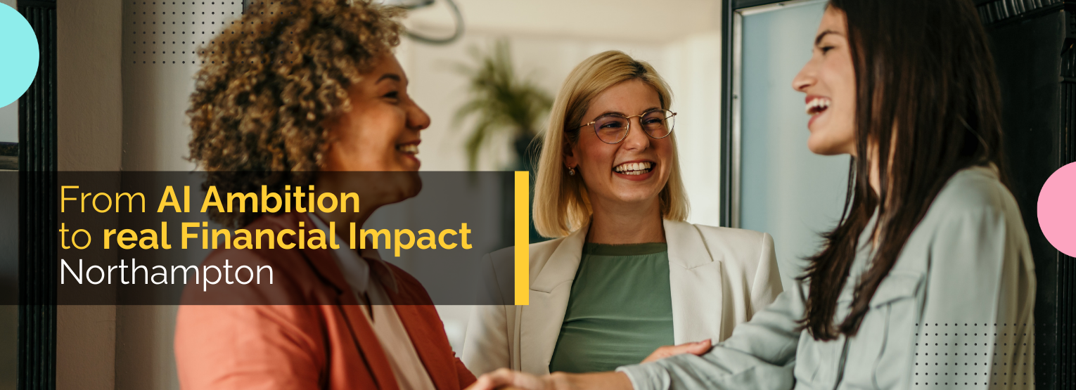From AI Ambition to real Financial Impact – Northampton